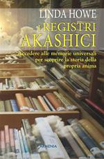 I registri akashici. Accedere alle memorie universali per scoprire la storia della propria anima