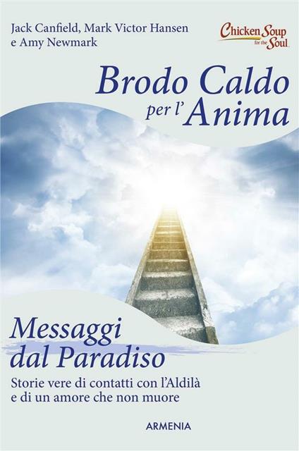 Brodo caldo per l'anima. Messaggi dal paradiso - Jack Canfield,Mark Victor Hansen,Amy Newmark - ebook