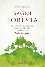 Bagni di foresta. Il potere di guarigione della natura con l'arte dello shirin-yoku