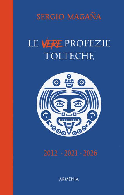 Le vere profezie tolteche. Le predizioni azteche, ereditate dall'antica civiltà tolteca, sugli eventi di oggi e le rivelazioni su una Nuova Era per l'umanità - Sergio Magaña - copertina