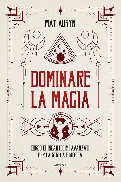 Dominare la magia. Corso di incantesimi avanzati per la strega psichica - Mat Auryn - copertina