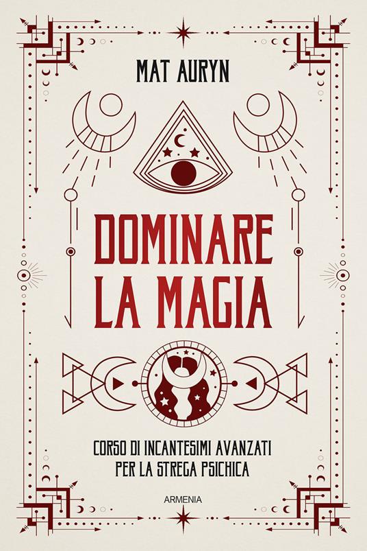 Dominare la magia. Corso di incantesimi avanzati per la strega psichica - Mat Auryn - copertina