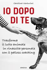 Io dopo di te. Trasforma il lutto animale in rinascita personale con il petloss coaching