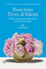 Prove di felicità. 25 idee riconosciute dalla scienza per vivere con gioia