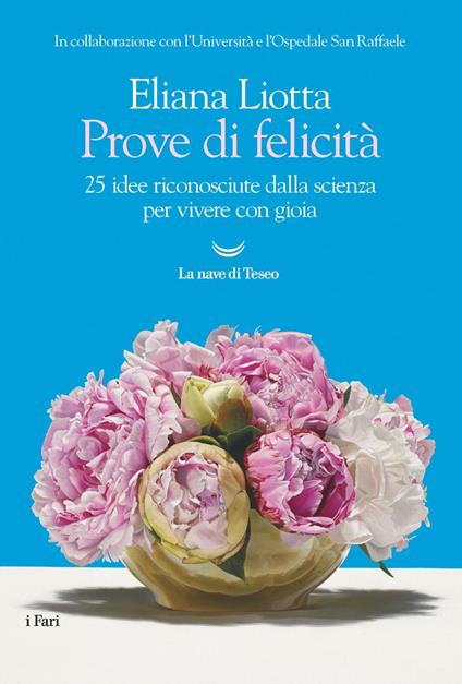 Prove di felicità. 25 idee riconosciute dalla scienza per vivere con gioia - Eliana Liotta,Università e Ospedale San Raffaele - ebook