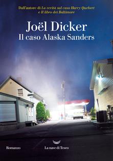 Il caso Alaska Sanders - Joël Dicker - Libro - La nave di Teseo - Oceani |  laFeltrinelli