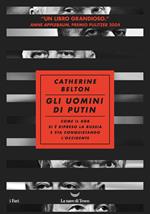 Gli uomini di Putin. Come il KGB si è ripreso la Russia e sta conquistando l'Occidente 