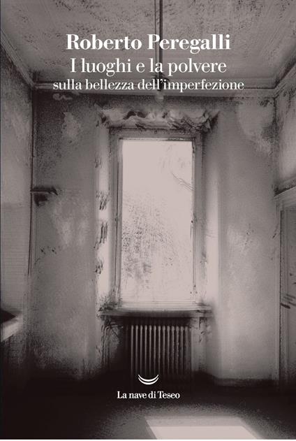 I luoghi e la polvere. Sulla bellezza dell'imperfezione. Nuova ediz. - Roberto Peregalli - ebook