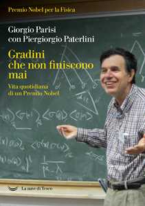 Libro Gradini che non finiscono mai. Vita quotidiana di un Premio Nobel Giorgio Parisi Piergiorgio Paterlini