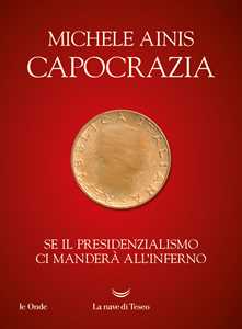 Libro Capocrazia. Se il presidenzialismo ci manderà all'inferno Michele Ainis