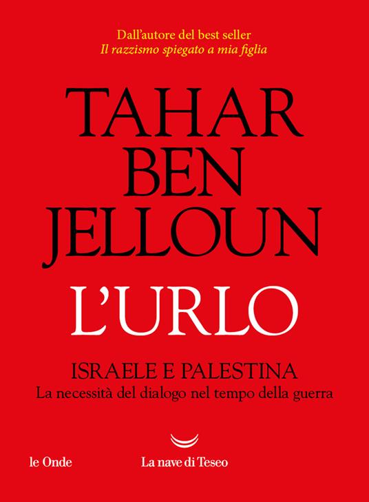 L'urlo. Israele e Palestina. La necessità del dialogo nel tempo della  guerra - Tahar Ben Jelloun - Libro - La nave di Teseo - Le onde