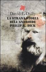 La strana storia dell'androide Philip K. Dick