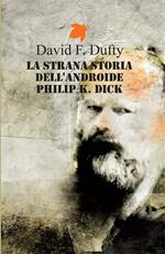 La strana storia dell'androide Philip K. Dick