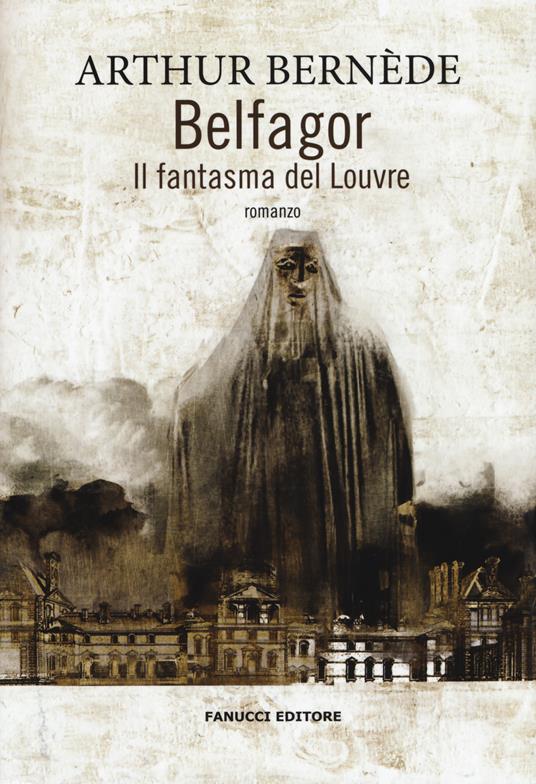 Belfagor. Il fantasma del Louvre - Arthur Bernede - Libro - Fanucci -  Piccola biblioteca di fantascienza | laFeltrinelli