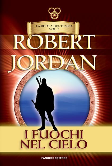 Il fuochi del cielo. La ruota del tempo. Vecchia ediz.. Vol. 5 - Robert Jordan - copertina