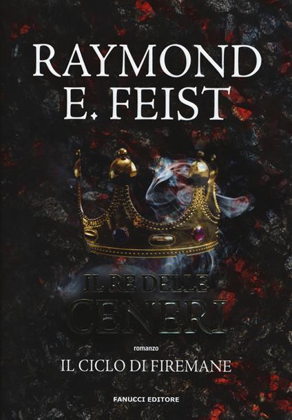 Il re delle ceneri. Il ciclo di Firemane. Vol. 1 - Raymond E. Feist - copertina