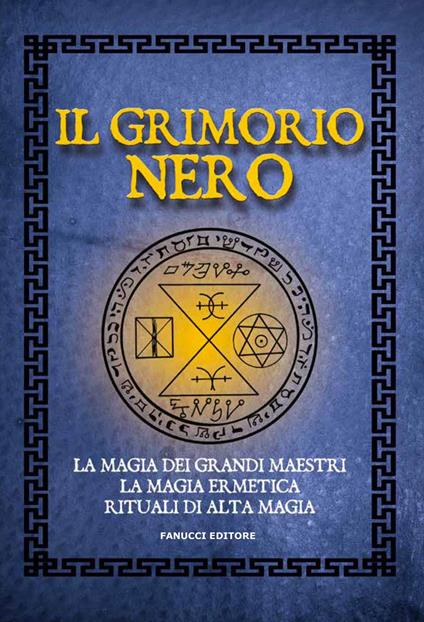 Il Grimorio nero. La magia dei grandi maestri, la magia ermetica, rituali di alta magia - Anonimo - copertina