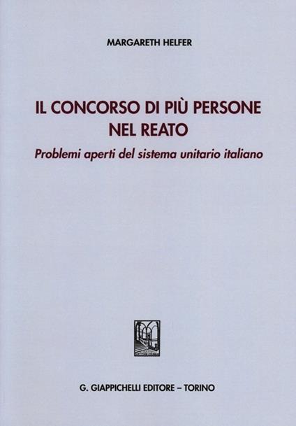 Il concorso di più persone nel reato. Problemi aperti del sistema unitario italiano - Margareth Helfer - copertina