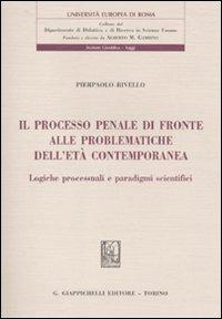 Il processo penale di fronte alle problematiche dell'età contemporanea. Logiche processuali e paradigmi scientifici - Pierpaolo Rivello - copertina