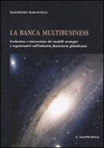 La banca multibusiness. Evoluzione e innovazione dei modelli strategici e organizzativi nell'industria finanziaria globalizzata