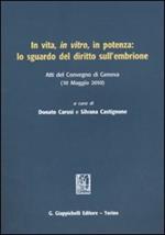 In vita, in vitro, in potenza: lo sguardo del diritto sull'embrione. Atti del Convegno (Genova, 10 maggio 2010)