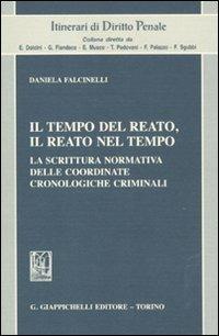 Il tempo del reato, il reato nel tempo. La scrittura normativa delle coordinate cronologiche criminali - Daniela Falcinelli - copertina