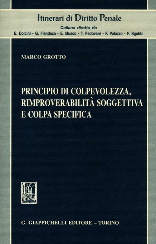 Principio di colpevolezza, rimproverabiltà soggettiva e colpa specifica - Marco Grotto - copertina