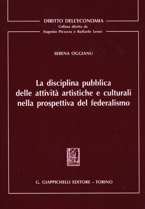 La disciplina pubblica delle attività artistiche e culturali nella prospettiva del federalismo - Serena Oggianu - copertina