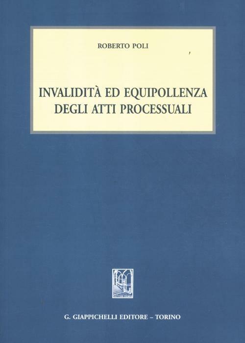 Invalidità ed equipollenza degli atti processuali - Roberto Poli - Libro -  Giappichelli - | laFeltrinelli