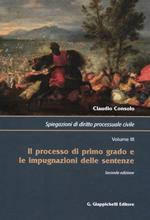 Spiegazioni di diritto processuale civile. Vol. 3: Il processo di primo grado e le impugnazioni delle sentenze.