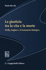 La giustizia tra la vita e la morte. Welby, Englaro e il testamento biologico