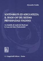 Sostenibilità ed adeguatezza. Il trade-off del sistema previdenziale italiano. Un modello di analisi dei rischi per le casse dei liberi professionisti