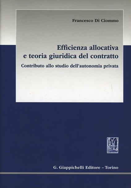 Efficienza allocativa e teoria giuridica del contratto. Contributo allo studio dell'autonomia privata - Francesco Di Ciommo - copertina