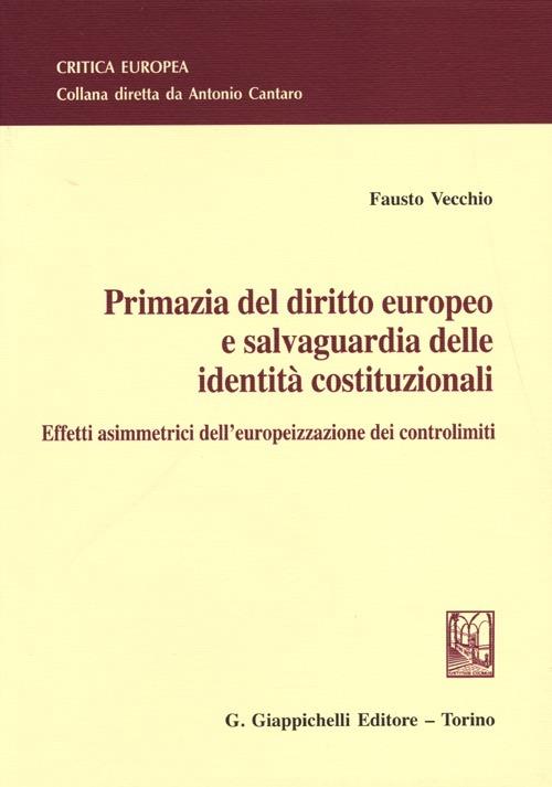 Primazia del diritto europeo e salvaguardia delle identità costituzionali. Effetti asimmetrici dell'europeizzazione dei controlimiti - Fausto Vecchio - copertina