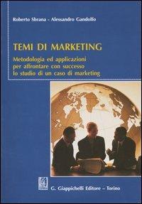 Temi di marketing. Metodologia ed applicazioni per affrontare con successo lo studio di un caso di marketing - Roberto Sbrana,Alessandro Gandolfo - copertina