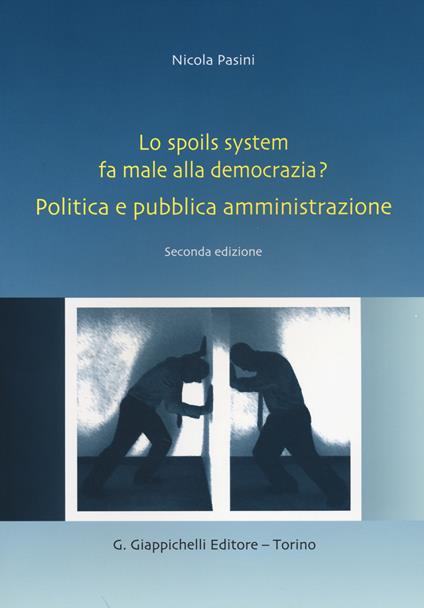 Lo spoils system fa male alla democrazia? Politica e pubblica amministrazione - Nicola Pasini - copertina