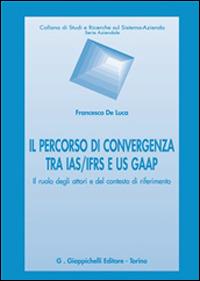 Il percorso di convergenza tra IAS/IFRS e US GAAP. Il ruolo degli attori del contesto di riferimento - Francesco De Luca - copertina