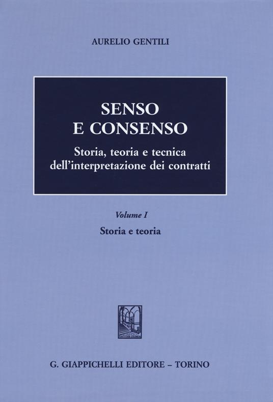 Senso e consenso. Storia, teoria e tecnica dell'interpretazione dei contratti. Vol. 1: Storia e teoria. - Aurelio Gentili - copertina