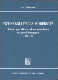 Incunaboli della modernità. Scienza giuridica e cultura umanistica in Andrè Tiraqueau (1488-1558) - Gianni Rossi - copertina