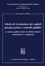 Libertà di circolazione dei capitali privatizzazioni e controlli pubblici. La nuova «golden share» tra diritto interno comunitario e comparato