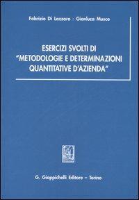 Esercizi svolti di «metodologie e determinazioni quantitative d'azienda» - Fabrizio Di Lazzaro,Gianluca Musco - copertina