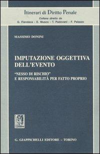 Imputazione oggettiva dell'evento. «Nesso di rischio» e responsabilità per fatto proprio - Massimo Donini - copertina