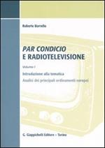 Par condicio e radiotelevisione. Vol. 1: Introduzione alla tematica, analisi dei principali ordinamenti europei.