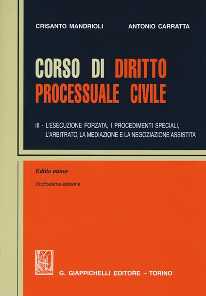 Corso di diritto processuale civile. Ediz. minore. Vol. 3: esecuzione forzata, i procedimenti speciali, l'arbitrato, la mediazione e la negoziazione assistita, L'. - Crisanto Mandrioli,Antonio Carratta - copertina