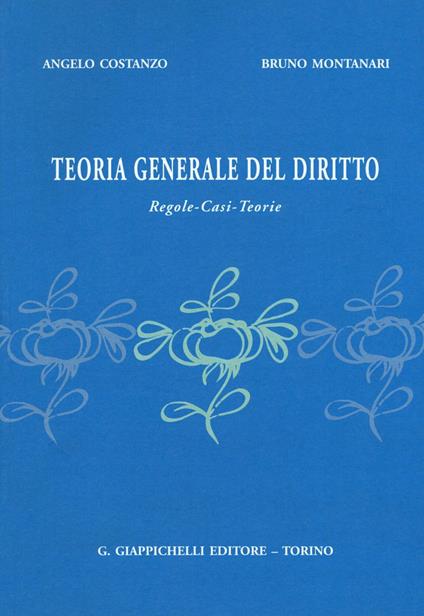 Teoria generale del diritto. Regole, casi, teorie - Angelo Costanzo,Bruno Montanari - copertina