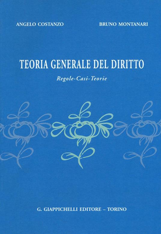 Teoria generale del diritto. Regole, casi, teorie - Angelo Costanzo,Bruno Montanari - copertina