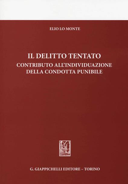 Il delitto tentato. Contributo all'individuazione della condotta punibile - Elio Lo Monte - copertina