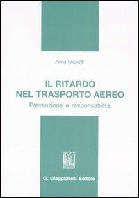 Il ritardo nel trasporto aereo. Prevenzione e responsabilità - Anna Masutti - copertina