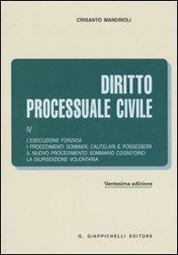 Diritto processuale civile. Vol. 4: L'esecuzione forzata. I procedimenti sommari, cautelari e possessori. Il nuovo procedimento sommario cognitorio. La giurisdizione volontaria. - Crisanto Mandrioli - copertina