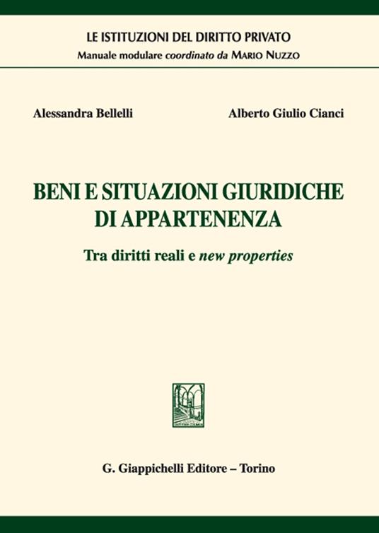 Beni e situazioni giuridiche di appartenenza. Tra diritti reali e new properties - Alessandra Bellelli,Alberto Giulio Cianci - copertina